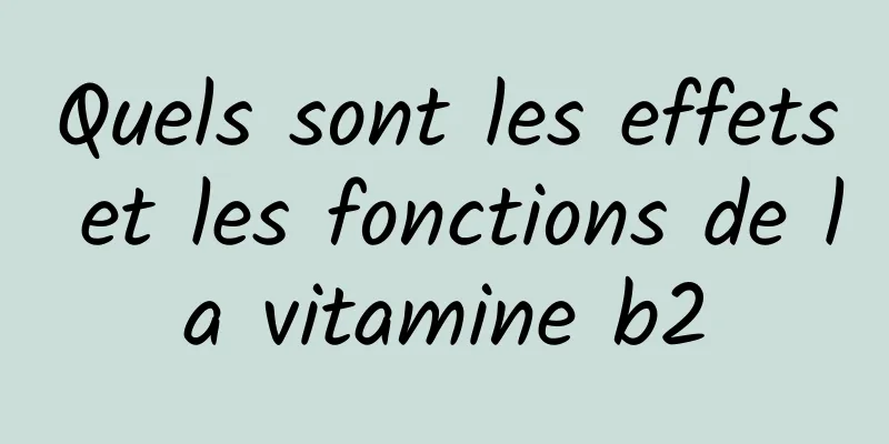 Quels sont les effets et les fonctions de la vitamine b2