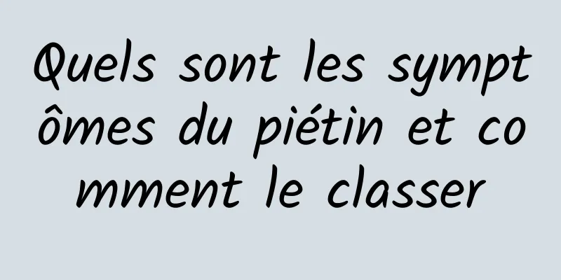 Quels sont les symptômes du piétin et comment le classer