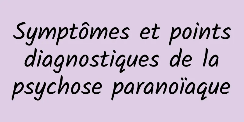 Symptômes et points diagnostiques de la psychose paranoïaque