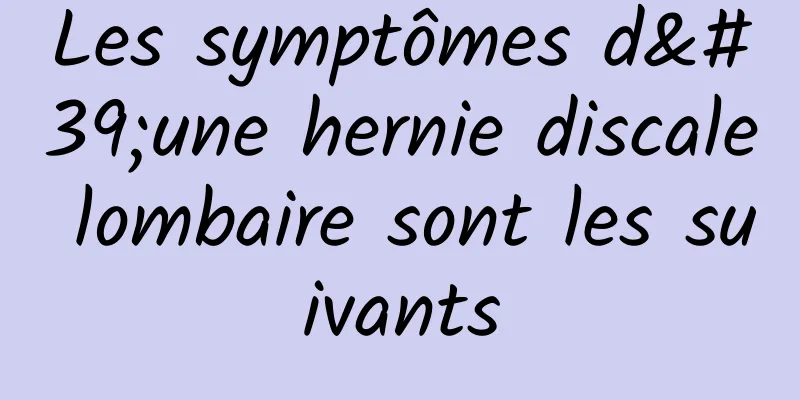 Les symptômes d'une hernie discale lombaire sont les suivants