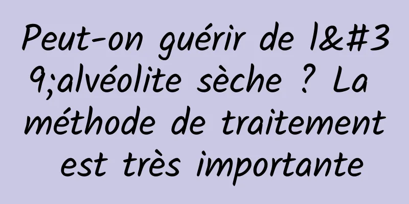 Peut-on guérir de l'alvéolite sèche ? La méthode de traitement est très importante