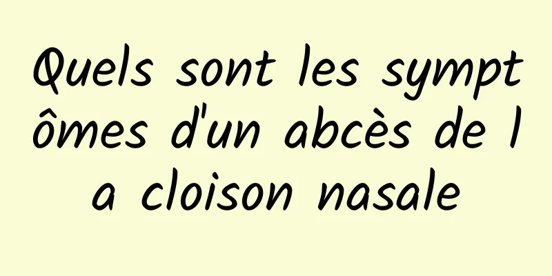 Quels sont les symptômes d'un abcès de la cloison nasale