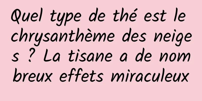 Quel type de thé est le chrysanthème des neiges ? La tisane a de nombreux effets miraculeux