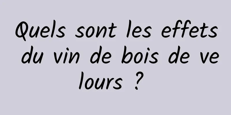 Quels sont les effets du vin de bois de velours ? 