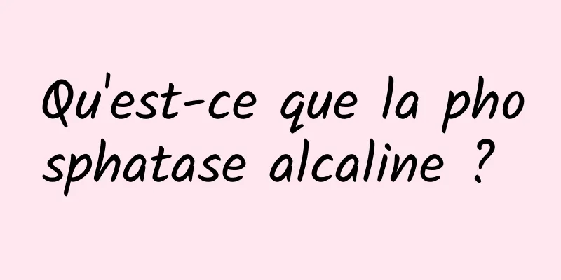 Qu'est-ce que la phosphatase alcaline ? 