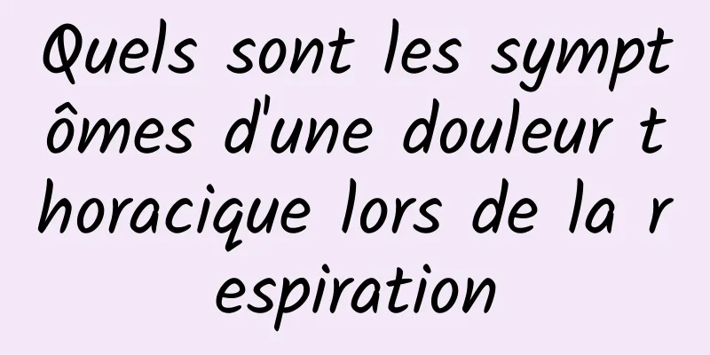 Quels sont les symptômes d'une douleur thoracique lors de la respiration