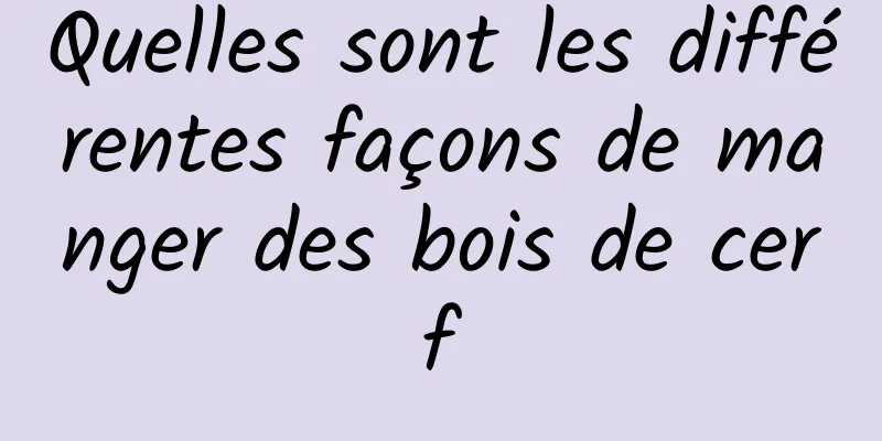 Quelles sont les différentes façons de manger des bois de cerf