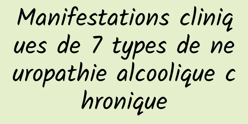 Manifestations cliniques de 7 types de neuropathie alcoolique chronique