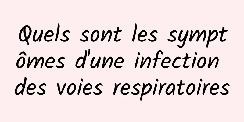 Quels sont les symptômes d'une infection des voies respiratoires