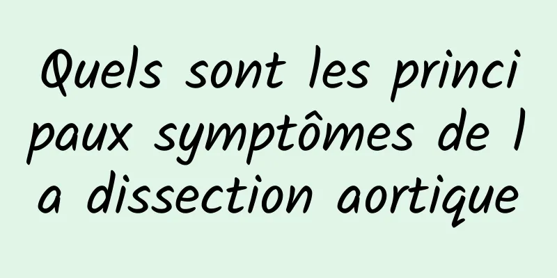 Quels sont les principaux symptômes de la dissection aortique