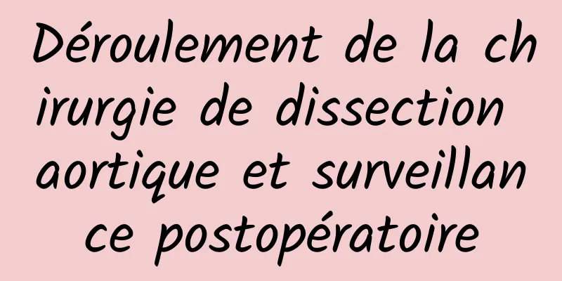 Déroulement de la chirurgie de dissection aortique et surveillance postopératoire