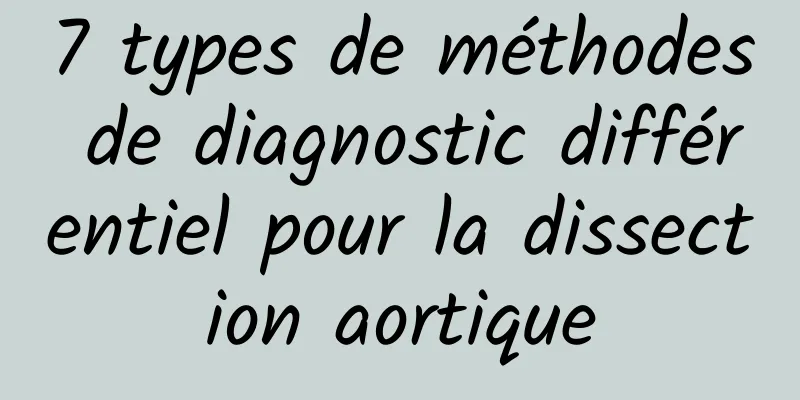 7 types de méthodes de diagnostic différentiel pour la dissection aortique