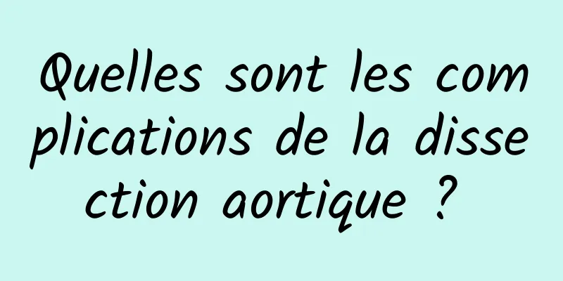 Quelles sont les complications de la dissection aortique ? 