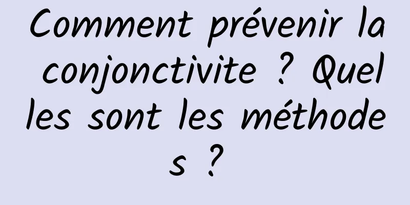 Comment prévenir la conjonctivite ? Quelles sont les méthodes ? 