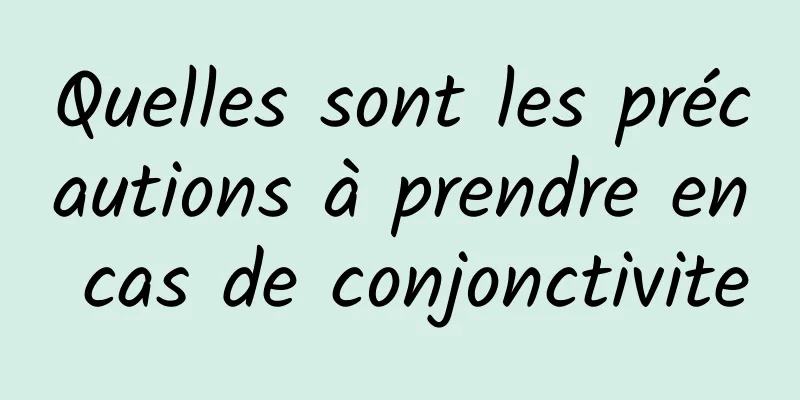 Quelles sont les précautions à prendre en cas de conjonctivite