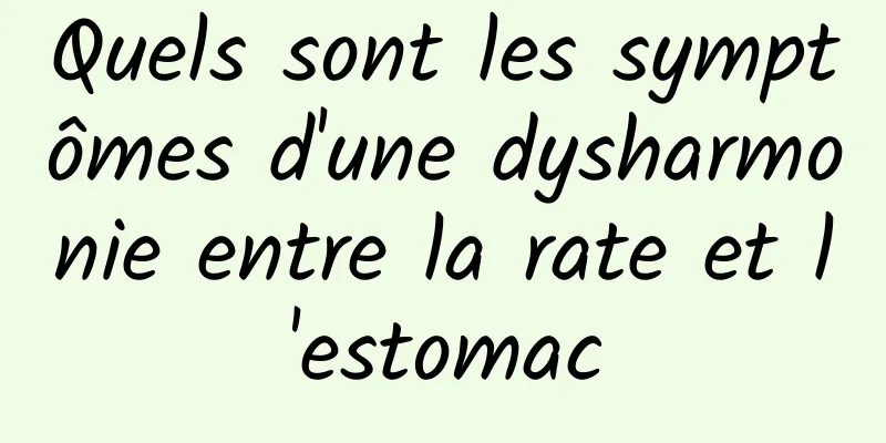 Quels sont les symptômes d'une dysharmonie entre la rate et l'estomac