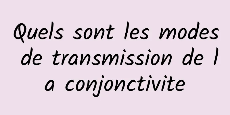 Quels sont les modes de transmission de la conjonctivite