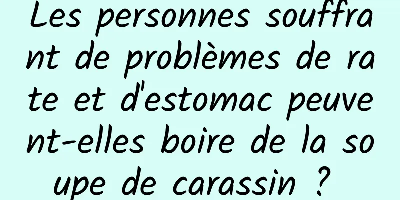 Les personnes souffrant de problèmes de rate et d'estomac peuvent-elles boire de la soupe de carassin ? 