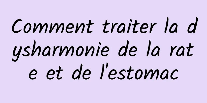 Comment traiter la dysharmonie de la rate et de l'estomac