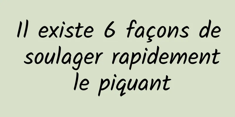 Il existe 6 façons de soulager rapidement le piquant