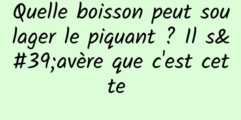 Quelle boisson peut soulager le piquant ? Il s'avère que c'est cette 