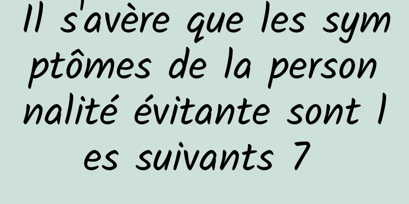 Il s'avère que les symptômes de la personnalité évitante sont les suivants 7 