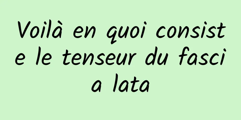 Voilà en quoi consiste le tenseur du fascia lata