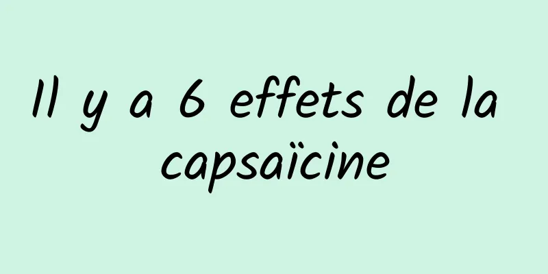 Il y a 6 effets de la capsaïcine