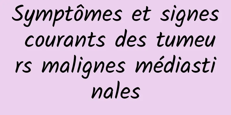 Symptômes et signes courants des tumeurs malignes médiastinales