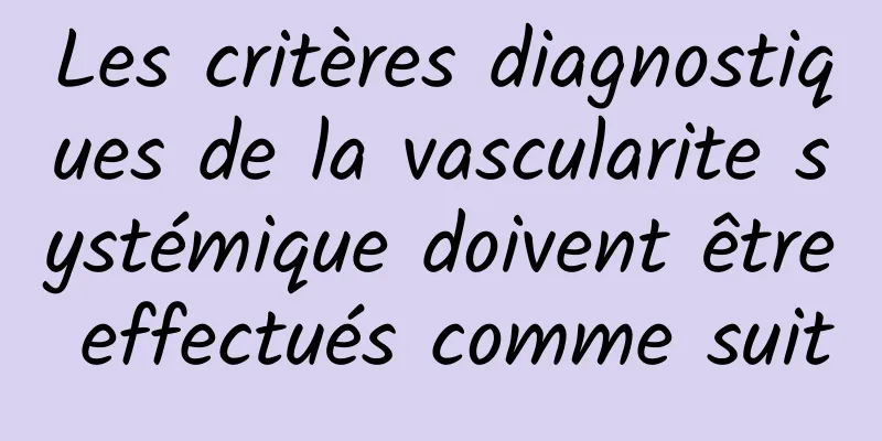 Les critères diagnostiques de la vascularite systémique doivent être effectués comme suit