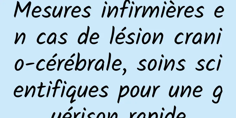 Mesures infirmières en cas de lésion cranio-cérébrale, soins scientifiques pour une guérison rapide