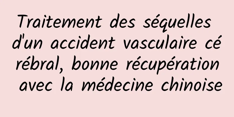 Traitement des séquelles d'un accident vasculaire cérébral, bonne récupération avec la médecine chinoise