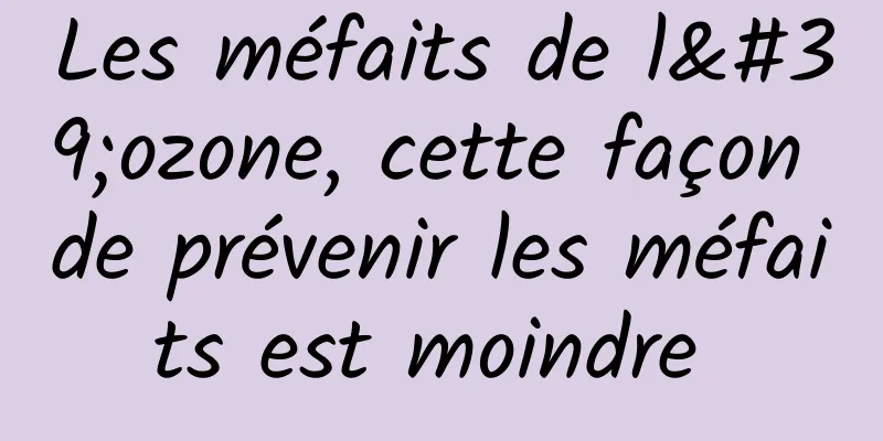 Les méfaits de l'ozone, cette façon de prévenir les méfaits est moindre 