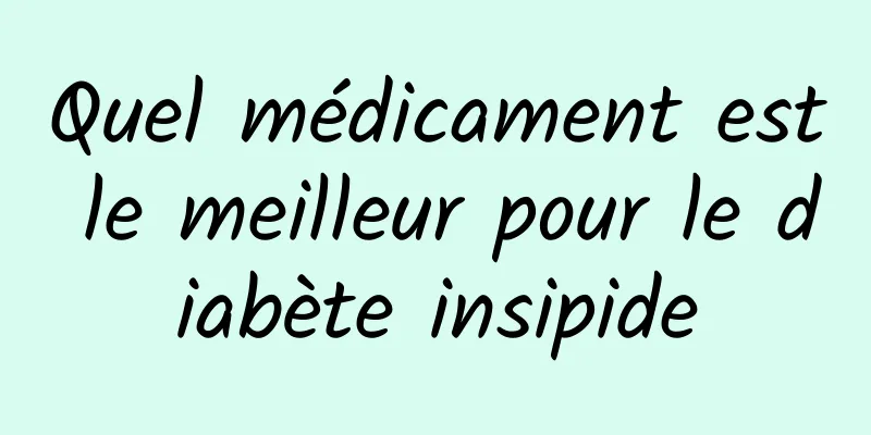 Quel médicament est le meilleur pour le diabète insipide