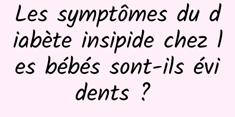 Les symptômes du diabète insipide chez les bébés sont-ils évidents ? 