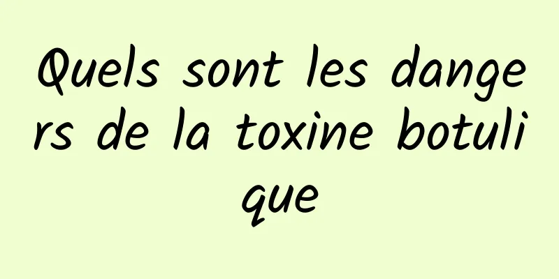 Quels sont les dangers de la toxine botulique