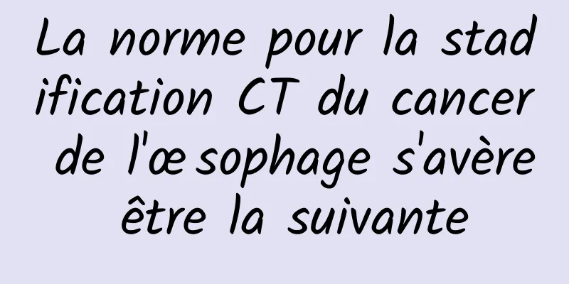 La norme pour la stadification CT du cancer de l'œsophage s'avère être la suivante