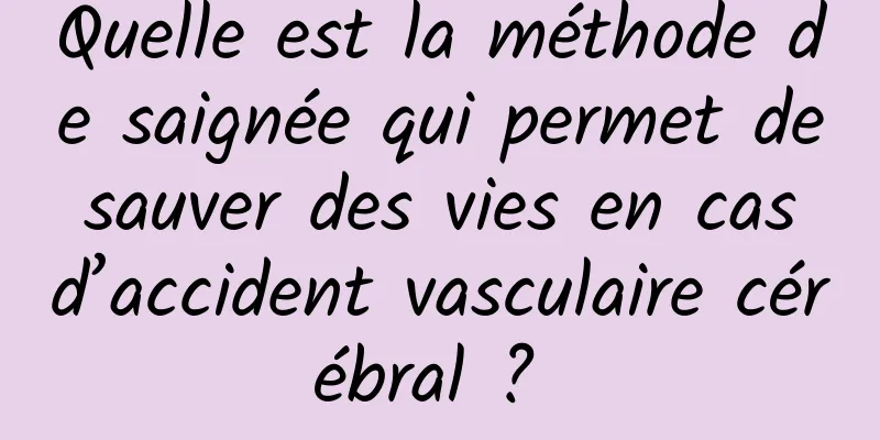 Quelle est la méthode de saignée qui permet de sauver des vies en cas d’accident vasculaire cérébral ? 