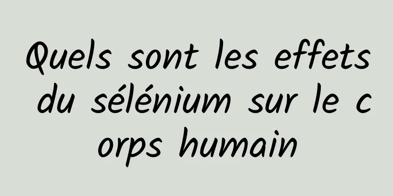 Quels sont les effets du sélénium sur le corps humain