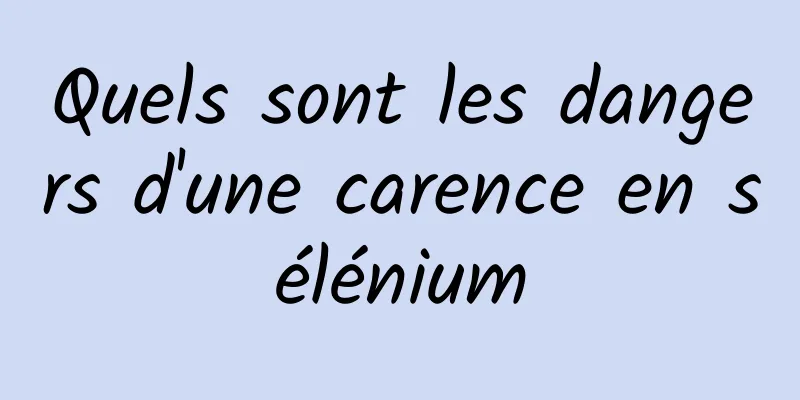 Quels sont les dangers d'une carence en sélénium