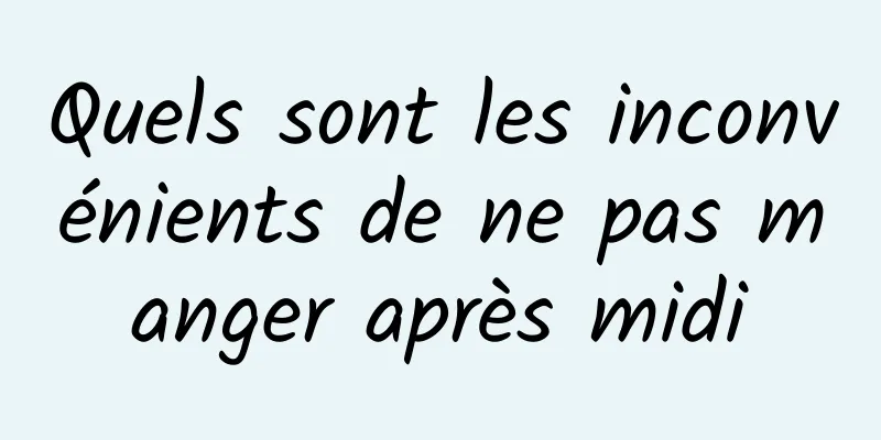 Quels sont les inconvénients de ne pas manger après midi