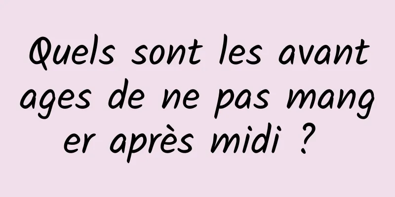 Quels sont les avantages de ne pas manger après midi ? 