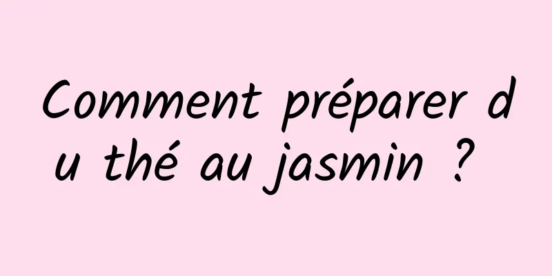 Comment préparer du thé au jasmin ? 