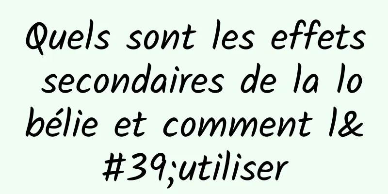 Quels sont les effets secondaires de la lobélie et comment l'utiliser