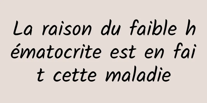 La raison du faible hématocrite est en fait cette maladie