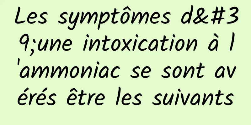 Les symptômes d'une intoxication à l'ammoniac se sont avérés être les suivants