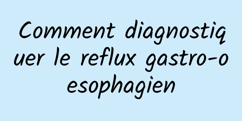 Comment diagnostiquer le reflux gastro-oesophagien