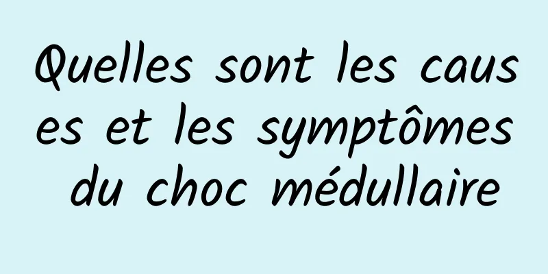 Quelles sont les causes et les symptômes du choc médullaire