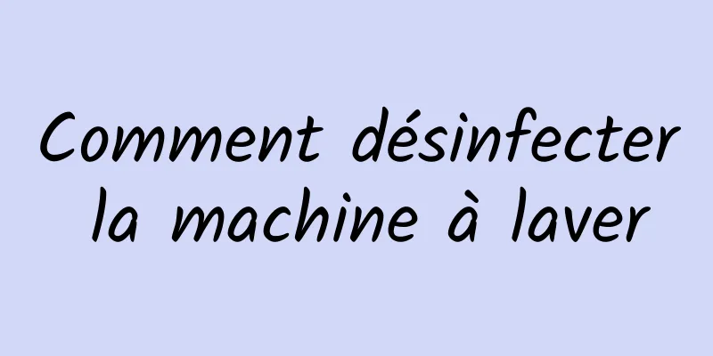 Comment désinfecter la machine à laver