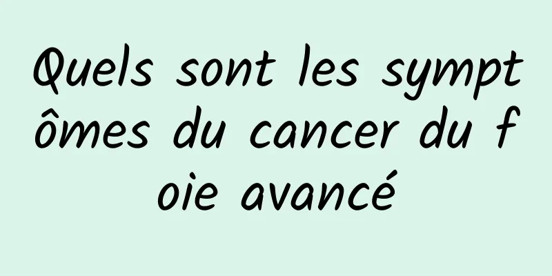 Quels sont les symptômes du cancer du foie avancé